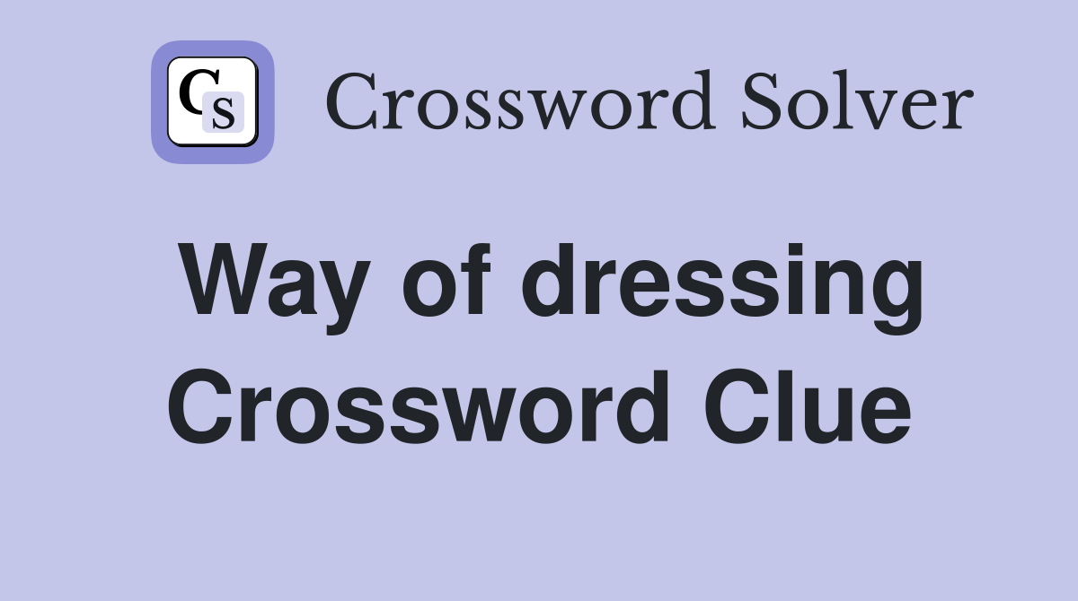 Way of dressing Crossword Clue Answers Crossword Solver